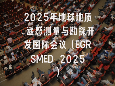 2025年地球地质、遥感测量与勘探开发国际会议（EGRSMED 2025）