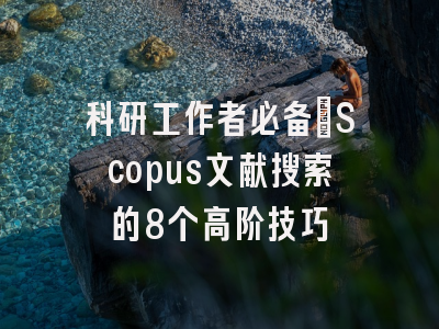 科研工作者必备：Scopus文献搜索的8个高阶技巧