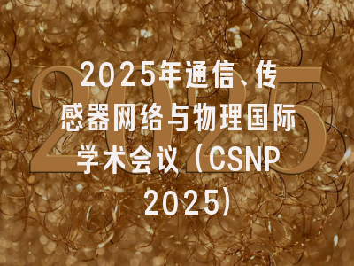 2025年通信、传感器网络与物理国际学术会议（CSNP 2025）