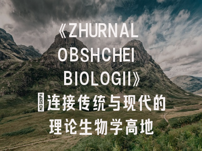 《ZHURNAL OBSHCHEI BIOLOGII》：连接传统与现代的理论生物学高地
