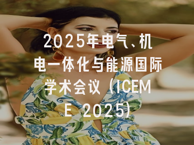 2025年电气、机电一体化与能源国际学术会议（ICEME 2025）