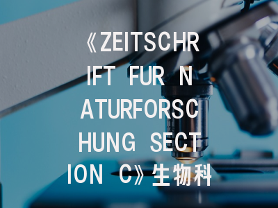 《ZEITSCHRIFT FUR NATURFORSCHUNG SECTION C》生物科学研究者的必备指南：从影响因子到投稿生存法则