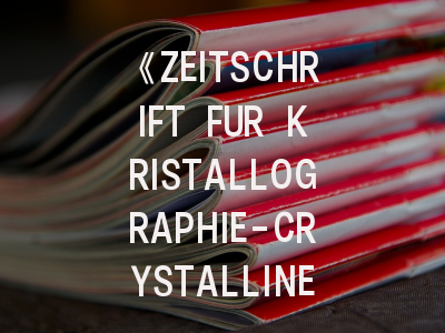 《ZEITSCHRIFT FUR KRISTALLOGRAPHIE-CRYSTALLINE MATERIALS》期刊介绍与投稿策略