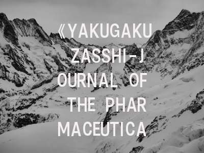《YAKUGAKU ZASSHI-JOURNAL OF THE PHARMACEUTICAL SOCIETY OF JAPAN》期刊介绍与投稿策略