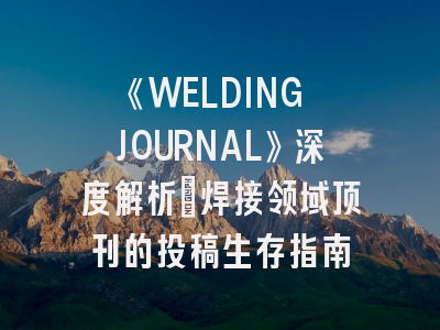 《WELDING JOURNAL》深度解析：焊接领域顶刊的投稿生存指南