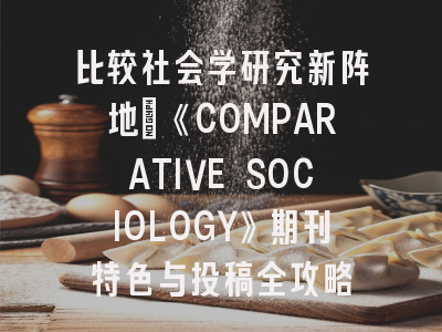 比较社会学研究新阵地_《COMPARATIVE SOCIOLOGY》期刊特色与投稿全攻略