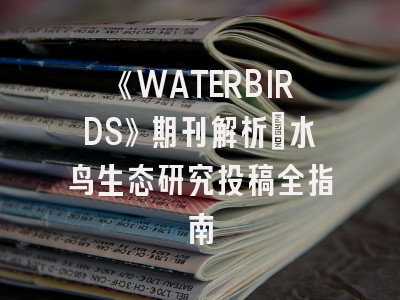 《WATERBIRDS》期刊解析：水鸟生态研究投稿全指南