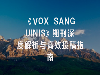 《VOX SANGUINIS》期刊深度解析与高效投稿指南