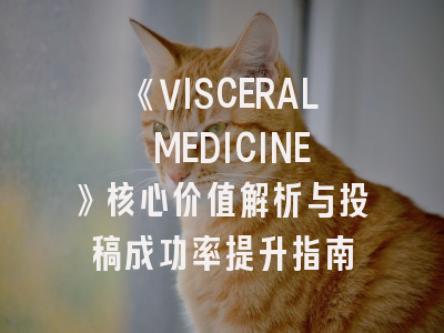 《VISCERAL MEDICINE》核心价值解析与投稿成功率提升指南
