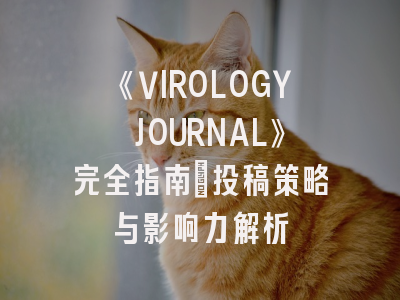 《VIROLOGY JOURNAL》完全指南：投稿策略与影响力解析