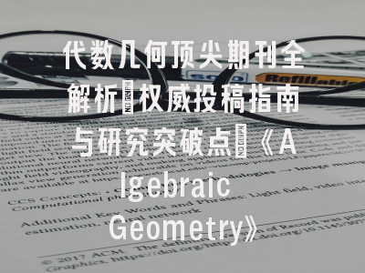 代数几何顶尖期刊全解析：权威投稿指南与研究突破点_《Algebraic Geometry》的学术密码