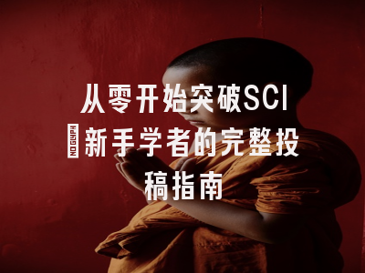 从零开始突破SCI：新手学者的完整投稿指南