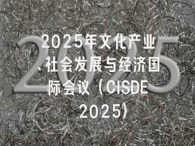 2025年文化产业、社会发展与经济国际会议（CISDE 2025）