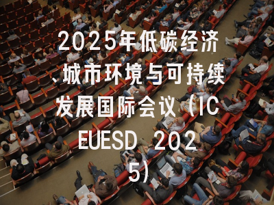 2025年低碳经济、城市环境与可持续发展国际会议（ICEUESD 2025）