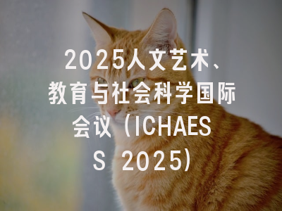 2025人文艺术、教育与社会科学国际会议（ICHAESS 2025）
