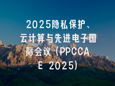 2025隐私保护、云计算与先进电子国际会议（PPCCAE 2025）