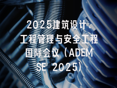 2025建筑设计、工程管理与安全工程国际会议（ADEMSE 2025）