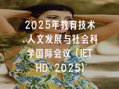 2025年教育技术、人文发展与社会科学国际会议（IETHD 2025）