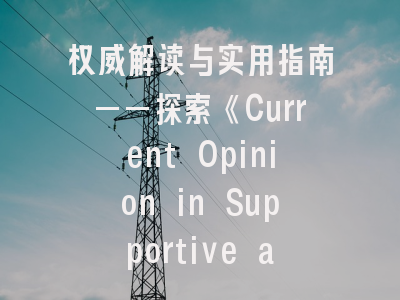 权威解读与实用指南——探索《Current Opinion in Supportive and Palliative Care》的学术价值