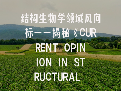 结构生物学领域风向标——揭秘《CURRENT OPINION IN STRUCTURAL BIOLOGY》办刊之道