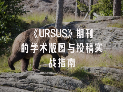 《URSUS》期刊的学术版图与投稿实战指南