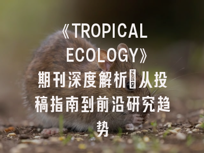 《TROPICAL ECOLOGY》期刊深度解析：从投稿指南到前沿研究趋势