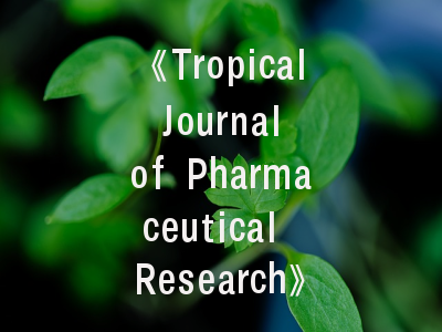 《Tropical Journal of Pharmaceutical Research》期刊特色与投稿全解析