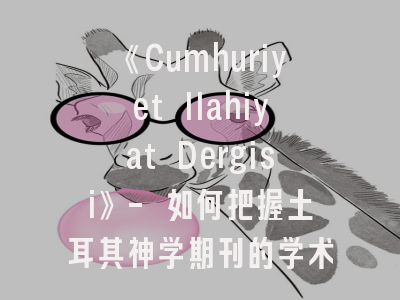 《Cumhuriyet Ilahiyat Dergisi》- 如何把握土耳其神学期刊的学术话语权？