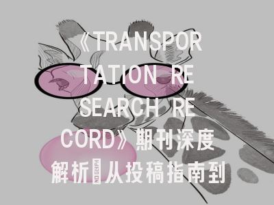 《TRANSPORTATION RESEARCH RECORD》期刊深度解析：从投稿指南到领域前沿