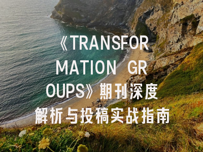 《TRANSFORMATION GROUPS》期刊深度解析与投稿实战指南