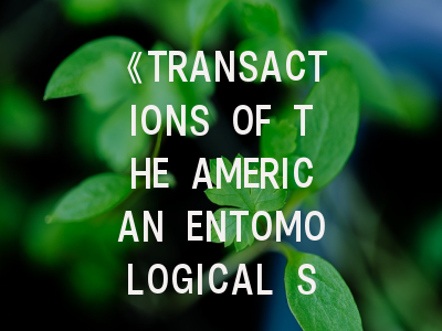 《TRANSACTIONS OF THE AMERICAN ENTOMOLOGICAL SOCIETY》投稿全攻略：最新审稿趋势与发表技巧解析