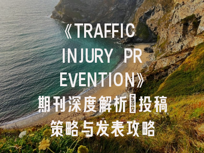 《TRAFFIC INJURY PREVENTION》期刊深度解析：投稿策略与发表攻略