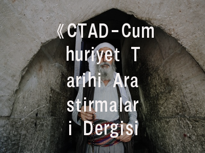 《CTAD-Cumhuriyet Tarihi Arastirmalari Dergisi》办刊特色解析｜土耳其史研究者的学术之路指南