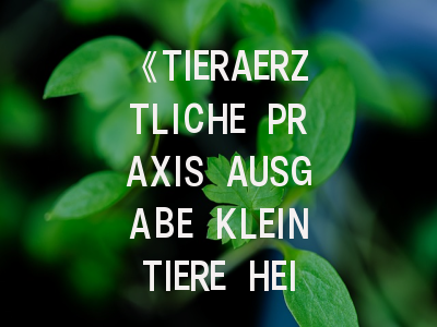 《TIERAERZTLICHE PRAXIS AUSGABE KLEINTIERE HEIMTIERE》期刊介绍与投稿策略全解析
