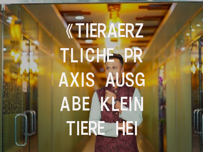 《TIERAERZTLICHE PRAXIS AUSGABE KLEINTIERE HEIMTIERE》期刊介绍与投稿策略全解析