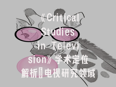 《Critical Studies in Television》学术定位解析_电视研究领域投稿全攻略