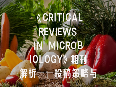 《CRITICAL REVIEWS IN MICROBIOLOGY》期刊解析——投稿策略与影响力提升之道