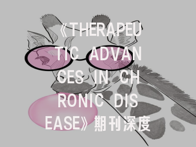 《THERAPEUTIC ADVANCES IN CHRONIC DISEASE》期刊深度解析与高效投稿指南