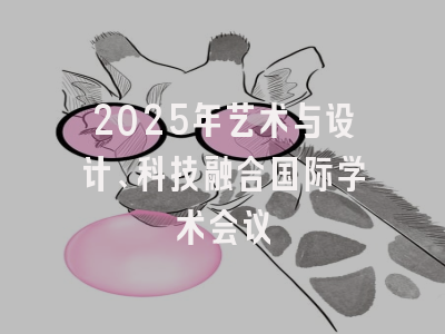 2025年艺术与设计、科技融合国际学术会议