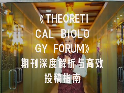 《THEORETICAL BIOLOGY FORUM》期刊深度解析与高效投稿指南