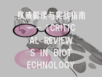 权威解读与实战指南——《CRITICAL REVIEWS IN BIOTECHNOLOGY》投稿全攻略