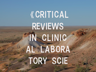 《CRITICAL REVIEWS IN CLINICAL LABORATORY SCIENCES》期刊介绍与投稿建议——权威平台的研究突围法则