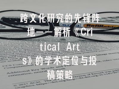 跨文化研究的先锋阵地——解析《Critical Arts》的学术定位与投稿策略