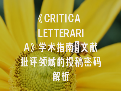 《CRITICA LETTERARIA》学术指南_文献批评领域的投稿密码解析