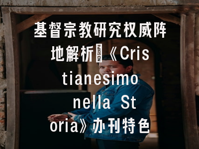 基督宗教研究权威阵地解析_《Cristianesimo nella Storia》办刊特色与投稿实践指南