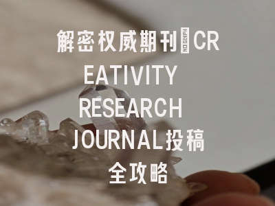 解密权威期刊_CREATIVITY RESEARCH JOURNAL投稿全攻略