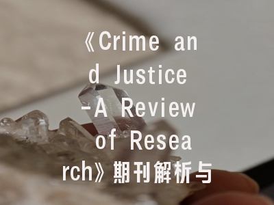 《Crime and Justice-A Review of Research》期刊解析与学术实践指南——量化研究与理论创新的交汇平台