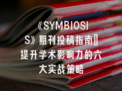 《SYMBIOSIS》期刊投稿指南：提升学术影响力的六大实战策略