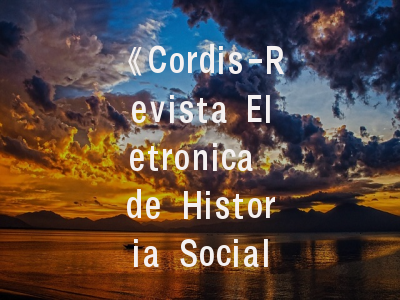 《Cordis-Revista Eletronica de Historia Social da Cidade》期刊特色与投稿攻略——城市社会史研究者的必备指南