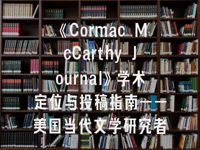《Cormac McCarthy Journal》学术定位与投稿指南——美国当代文学研究者必读